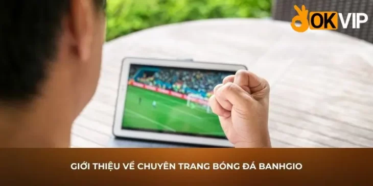 Trang banhgio là đối tác xem bóng đá của okvip