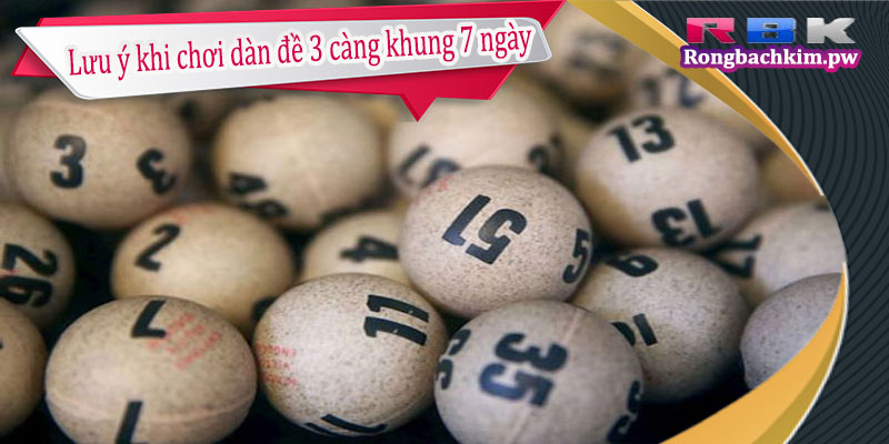 Lưu ý khi chơi dàn đề 3 càng khung 7 ngày